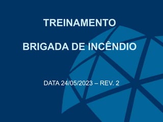 TREINAMENTO
BRIGADA DE INCÊNDIO
DATA 24/05/2023 – REV. 2
 