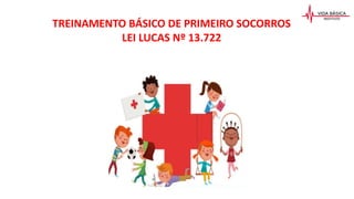 TREINAMENTO BÁSICO DE PRIMEIRO SOCORROS
LEI LUCAS Nº 13.722
 