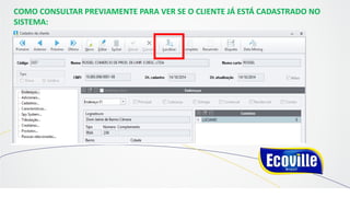 COMO CONSULTAR PREVIAMENTE PARA VER SE O CLIENTE JÁ ESTÁ CADASTRADO NO
SISTEMA:
 