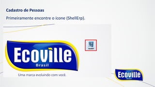 Cadastro de Pessoas
Primeiramente encontre o ícone (ShellErp).
 