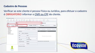 Cadastro de Pessoas
Verificar se este cliente é pessoa Física ou Jurídica, para efetuar o cadastro
é OBRIGATORIO informar o CNPJ ou CPF do cliente.
 