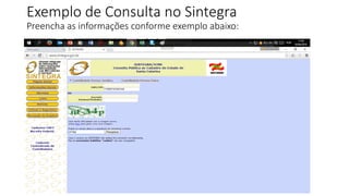 Exemplo de Consulta no Sintegra
Preencha as informações conforme exemplo abaixo:
 
