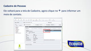 Cadastro de Pessoas
Ele voltará para a tela de Cadastro, agora clique no + para informar um
meio de contato.
 