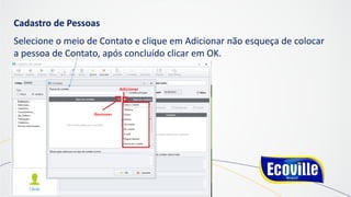 Cadastro de Pessoas
Selecione o meio de Contato e clique em Adicionar não esqueça de colocar
a pessoa de Contato, após concluído clicar em OK.
 