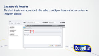 Cadastro de Pessoas
Ele abrirá esta caixa, se você não sabe o código clique na lupa conforme
imagem abaixo.
 