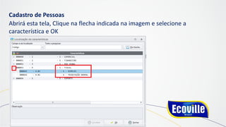 Cadastro de Pessoas
Abrirá esta tela, Clique na flecha indicada na imagem e selecione a
característica e OK
 