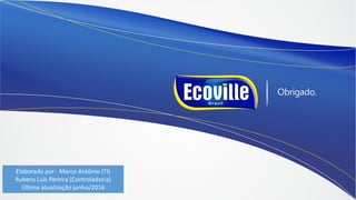 Elaborado por: Marco Antônio (TI)
Rubens Luís Pereira (Controladoria)
Última atualização junho/2016
 