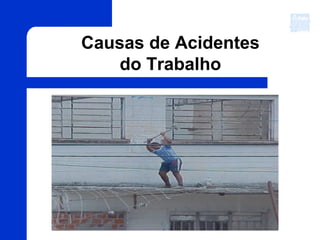 Causas de Acidentes
do Trabalho
 