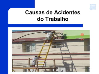 Causas de Acidentes
do Trabalho
 