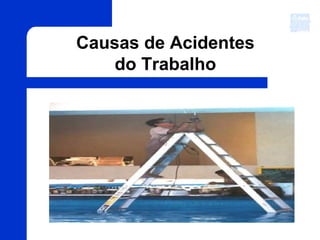 Causas de Acidentes
do Trabalho
 