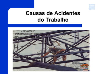 Causas de Acidentes
do Trabalho
 