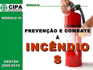 PPRREEVVEENNÇÇÃÃOO EE CCOOMMBBAATTEE 
ÁÁ 
IINNCCÊÊNNDDIIOO 
SS 
CCIIPPAA EEddiittoorraa GGrrááffiiccooss BBuurrttii LLttddaa.. 
UUnniiddaaddee IIttaaqquuaaqquueecceettuubbaa 
MMOODDUULLOO IIIIII 
MMÓÓDDUULLOO IIIIII 
GGEESSTTÃÃOO 
22000099//22001100 
 