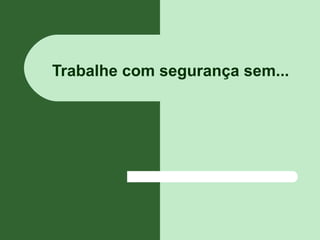 Trabalhe com segurança sem...
 
