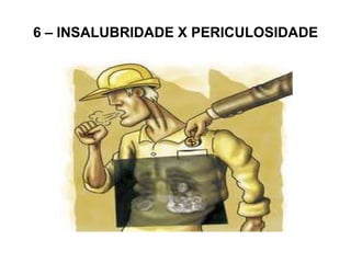 6 – INSALUBRIDADE X PERICULOSIDADE
 