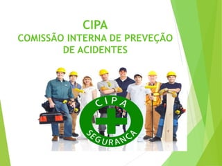 CIPA
COMISSÃO INTERNA DE PREVEÇÃO
DE ACIDENTES
 
