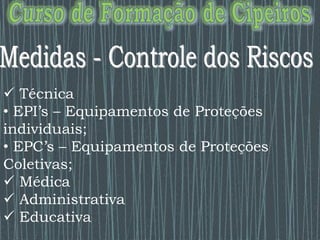  Técnica
• EPI’s – Equipamentos de Proteções
individuais;
• EPC’s – Equipamentos de Proteções
Coletivas;
 Médica
 Administrativa
 Educativa
 