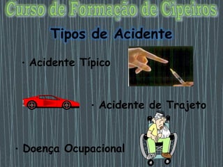 Tipos de Acidente
• Acidente Típico
• Acidente de Trajeto
• Doença Ocupacional
 