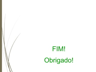 FIM!
Obrigado!
 