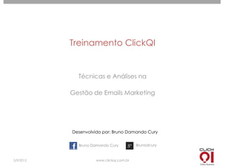 Treinamento ClickQI


             Técnicas e Análises na

           Gestão de Emails Marketing




           Desenvolvido por: Bruno Damando Cury


             Bruno Damando Cury          Brunodcury



5/9/2012            www.clickqi.com.br
 