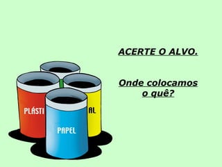 ACERTE O ALVO. Onde colocamos o quê? 