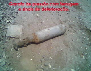 Garrafa de pressão com ferrugem
e sinais de deterioração.
 