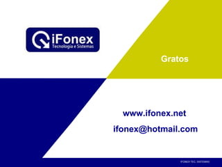 Gratos www.ifonex.net [email_address] IFONEX TEC. SISTEMAS  