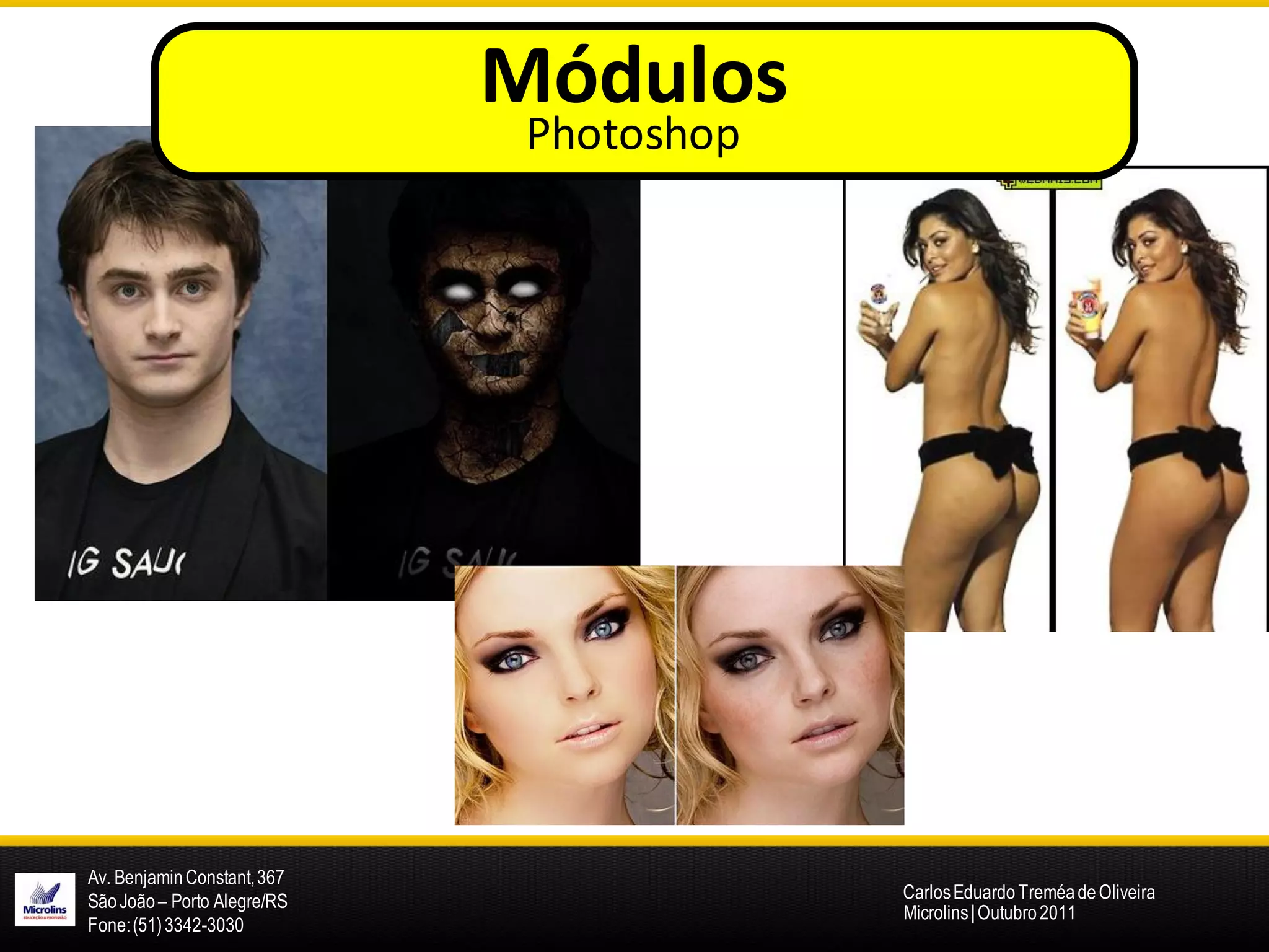 Módulos
                              Photoshop




Av. Benjamin Constant, 367
São João – Porto Alegre/RS                Carlos Eduardo Treméa de Oliveira
                                          Microlins | Outubro 2011
Fone: (51) 3342-3030
 