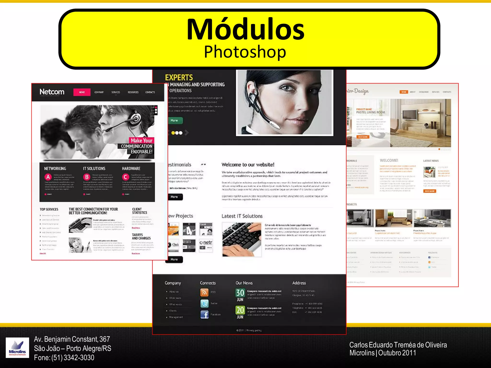 Módulos
                              Photoshop




Av. Benjamin Constant, 367
São João – Porto Alegre/RS                Carlos Eduardo Treméa de Oliveira
                                          Microlins | Outubro 2011
Fone: (51) 3342-3030
 