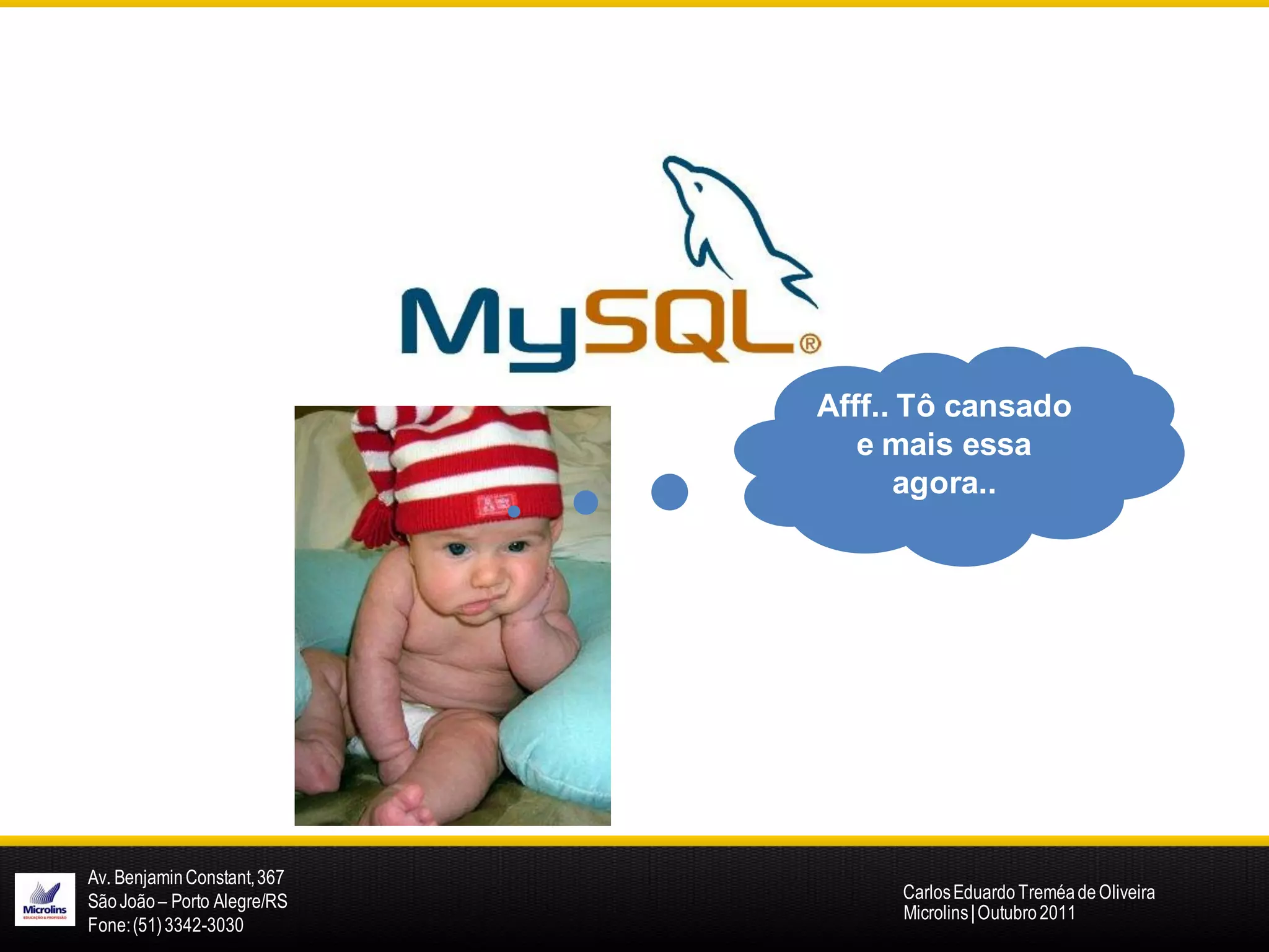 Afff.. Tô cansado
                                e mais essa
                                   agora..




Av. Benjamin Constant, 367
São João – Porto Alegre/RS        Carlos Eduardo Treméa de Oliveira
                                  Microlins | Outubro 2011
Fone: (51) 3342-3030
 