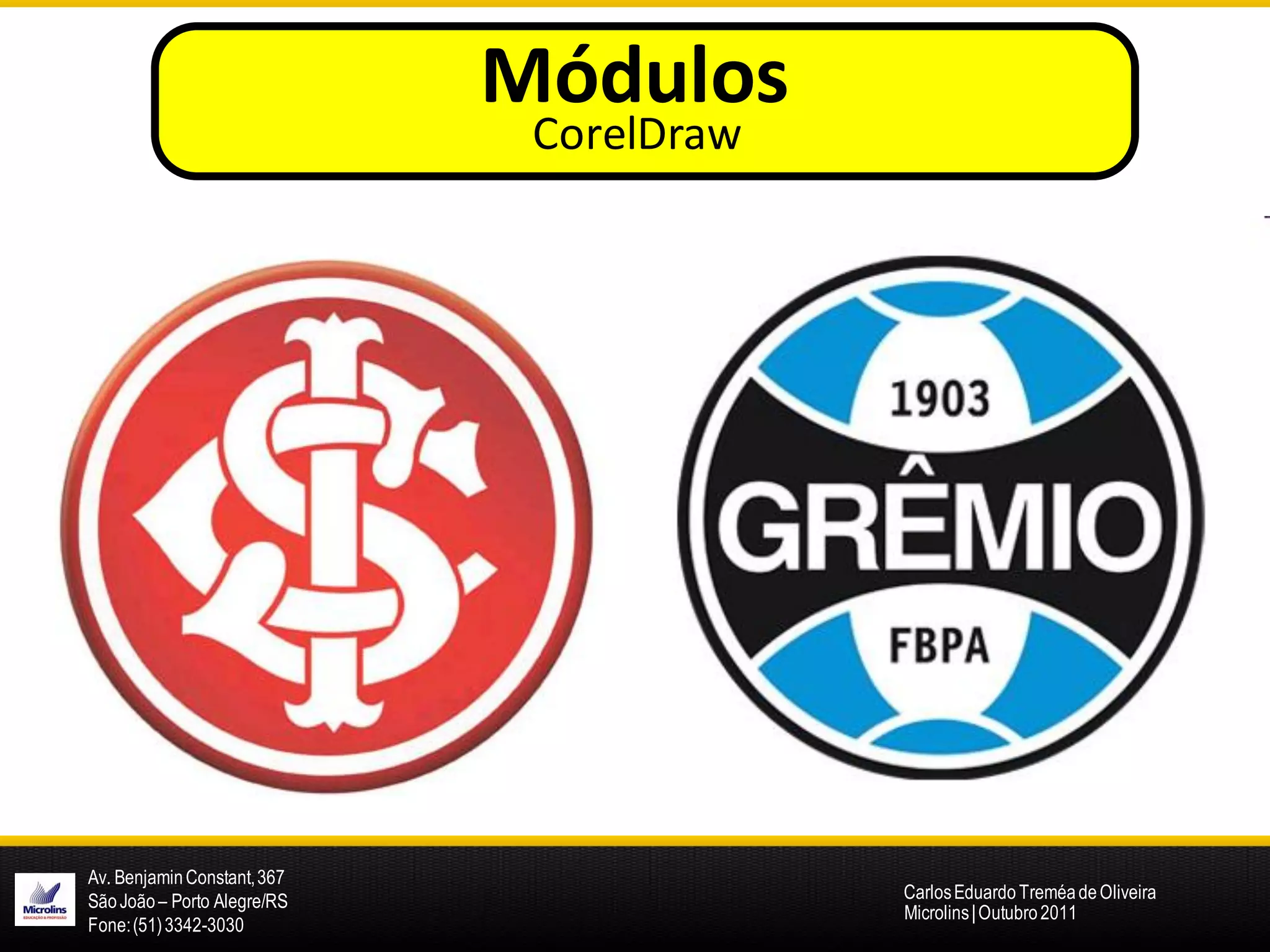 Módulos
                              CorelDraw




Av. Benjamin Constant, 367
São João – Porto Alegre/RS                Carlos Eduardo Treméa de Oliveira
                                          Microlins | Outubro 2011
Fone: (51) 3342-3030
 