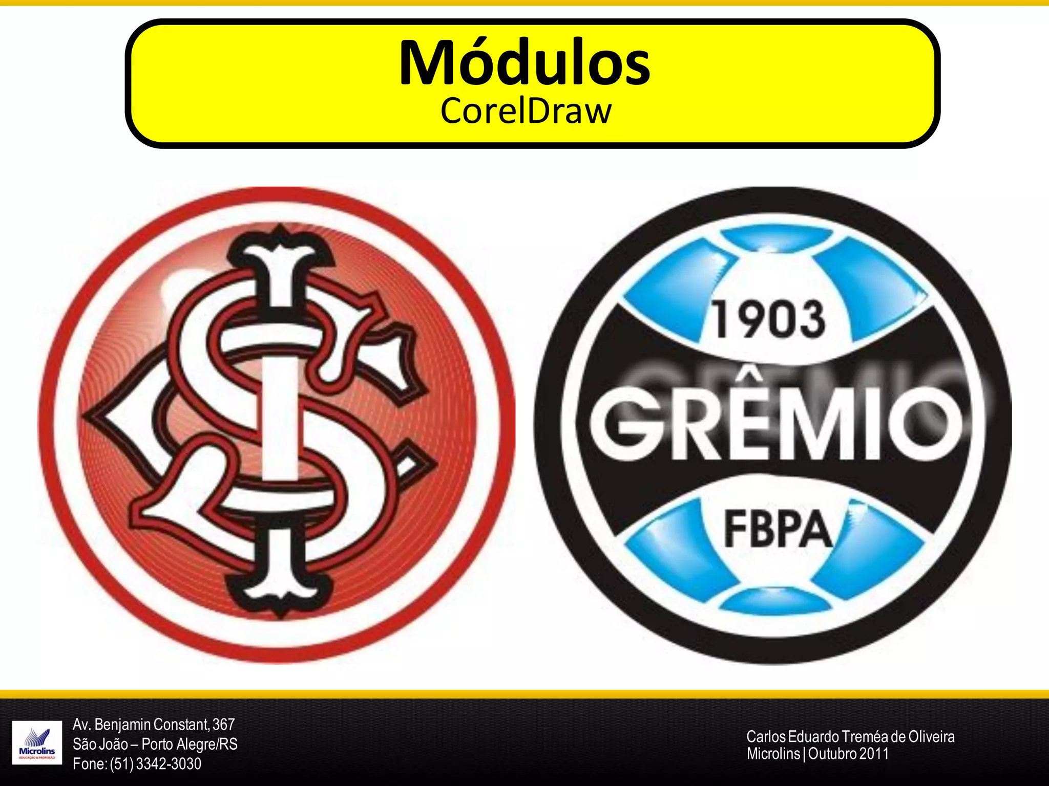 Módulos
                              CorelDraw




Av. Benjamin Constant, 367
São João – Porto Alegre/RS                Carlos Eduardo Treméa de Oliveira
                                          Microlins | Outubro 2011
Fone: (51) 3342-3030
 