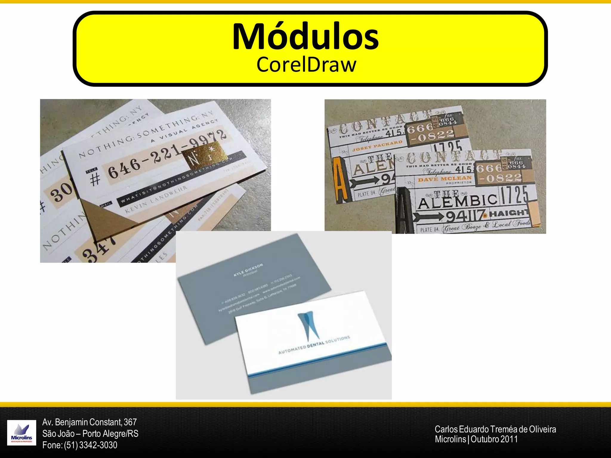 Módulos
                              CorelDraw




Av. Benjamin Constant, 367
São João – Porto Alegre/RS                Carlos Eduardo Treméa de Oliveira
                                          Microlins | Outubro 2011
Fone: (51) 3342-3030
 