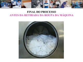 FINAL DO PROCESSO
ANTES DA RETIRADA DA ROUPA DA MÁQUINA
 