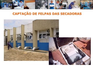 CAPTAÇÃO DE FELPAS DAS SECADORAS
 