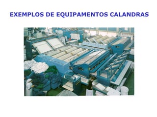 EXEMPLOS DE EQUIPAMENTOS CALANDRAS
 
