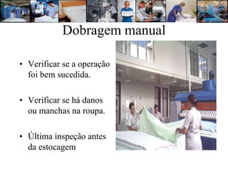 Dobragem manual

• Verificar se a operação
  foi bem sucedida.

• Verificar se há danos
  ou manchas na roupa.

• Última inspeção antes
  da estocagem
 
