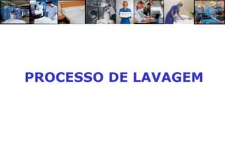 PROCESSO DE LAVAGEM
 