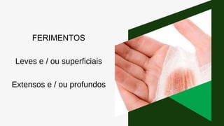 FERIMENTOS
Leves e / ou superficiais
Extensos e / ou profundos
 