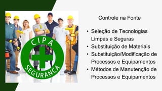 Controle na Fonte
• Seleção de Tecnologias
Limpas e Seguras
• Substituição de Materiais
• Substituição/Modificação de
Processos e Equipamentos
• Métodos de Manutenção de
Processos e Equipamentos
 
