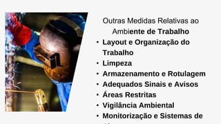 Outras Medidas Relativas ao
Ambiente de Trabalho
• Layout e Organização do
Trabalho
• Limpeza
• Armazenamento e Rotulagem
• Adequados Sinais e Avisos
• Áreas Restritas
• Vigilância Ambiental
• Monitorização e Sistemas de
 