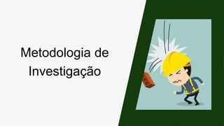 Metodologia de
Investigação
 