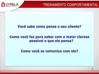 TREINAMENTO COMPORTAMENTALVocê sabe como pensa o seu cliente?Como você faz para saber com a maior clareza possível o que ele pensa? Como você se comunica com ele?5
