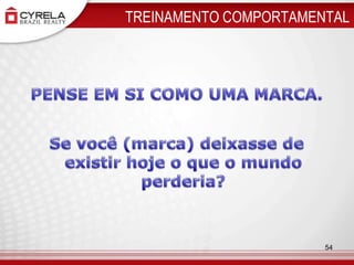 TREINAMENTO COMPORTAMENTALPENSE EM SI COMO UMA MARCA.Se você (marca) deixasse de existir hoje o que o mundo perderia?54