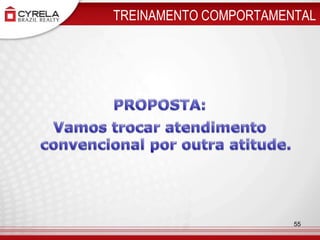 TREINAMENTO COMPORTAMENTALPROPOSTA:Vamos trocar atendimento convencional por outra atitude.55