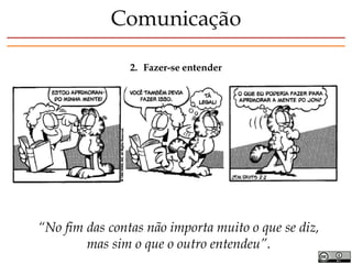 2. Fazer-se entender
“No fim das contas não importa muito o que se diz,
mas sim o que o outro entendeu”.
Comunicação
 