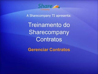A Sharecompany TI apresenta:


Treinamento do
Sharecompany
   Contratos
Gerenciar Contratos
 