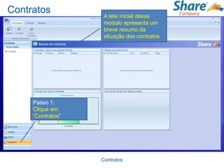 Contratos
                    A tela inicial desse
                    modulo apresenta um
                    breve resumo da
                    situação dos contratos




     Passo 1:
     Clique em
     “Contratos”




                   Contratos
 