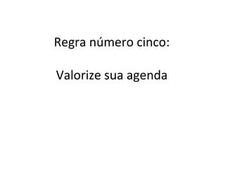 Regra número cinco: Valorize sua agenda 