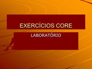 EXERCÍCIOS CORE
   LABORATÓRIO
 