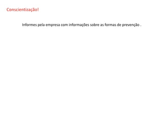 O QUE É CIPA?
Conscientização!
Informes pela empresa com informações sobre as formas de prevenção .
 